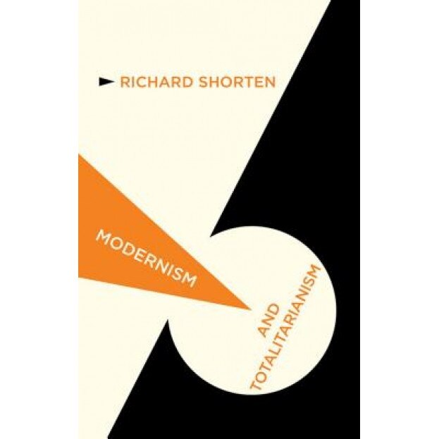Modernism and Totalitarianism: Rethinking the Intellectual Sources of Nazism and Stalinism, 1945 to the Present, Richard Shorten (Author)