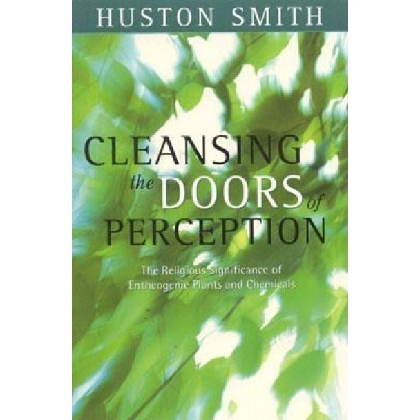 Cleansing the Doors of Perception: The Religious Significance of Entheogentic Plants and Chemicals - Huston Smith (Author)