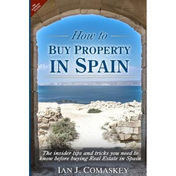 How to Buy Property in Spain: The Insider Tips and Tricks You Need to Know Before Buying Real Estate in Spain - MR Ian John Comaskey (Author) How to Buy Property in Spain: The Insider Tips and Tricks You Need to Know Before Buying Real Estate in Spain - MR Ian John Comaskey (Author)