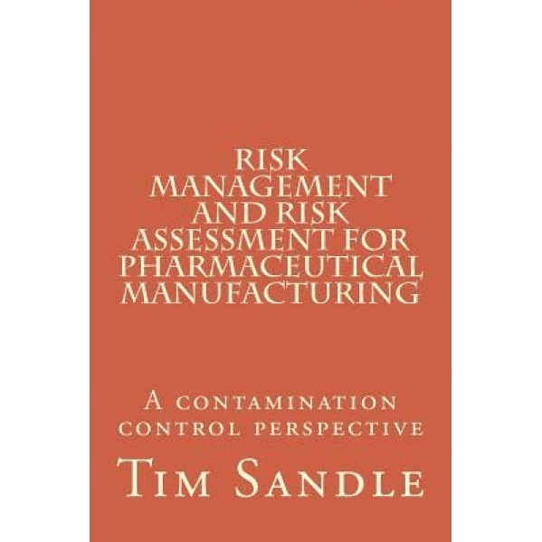 Risk Management and Risk Assessment for Pharmaceutical Manufacturing: A Contamination Control Perspective, Dr Tim Sandle (Author)