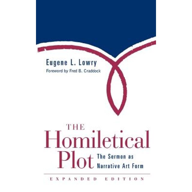 The Homiletical Plot, Expanded Edition: The Sermon as Narrative Art Form, Eugene L. Lowry