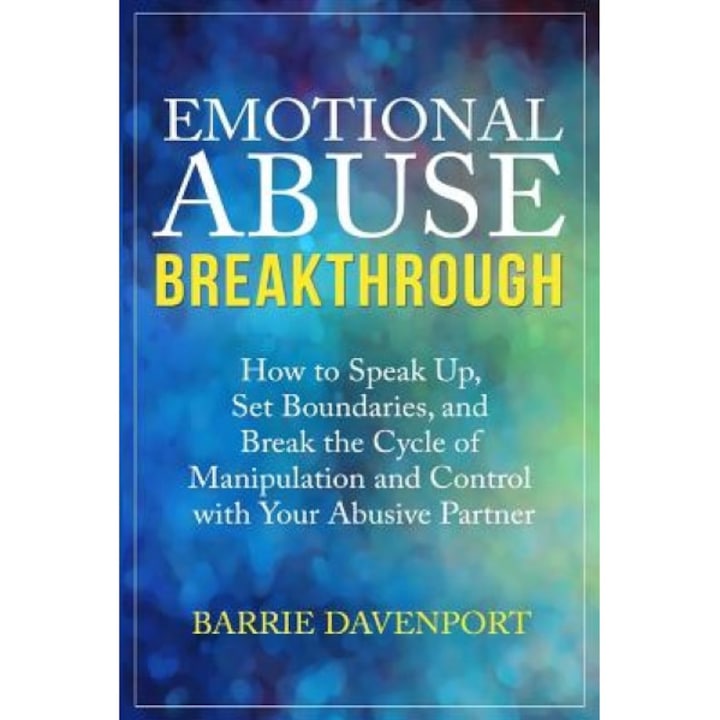 Emotional Abuse Breakthrough: How to Speak Up, Set Boundaries, and Break the Cycle of Manipulation and Control with Your Abusive Partner, Barrie Davenport (Author)