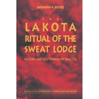 The Lakota Ritual of the Sweat Lodge: History and Contemporary Practice, Raymond A. Bucko (Author) The Lakota Ritual of the Sweat Lodge: History and Contemporary Practice, Raymond A. Bucko (Author)