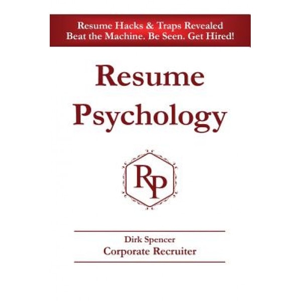 Resume Psychology Resume Hacks & Traps Revealed: Beat the Machine. Be Seen. Get Hired! - Dirk Spencer (Author)