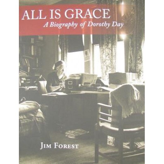 All Is Grace: A Biography of Dorothy Day, Jim Forest (Author)