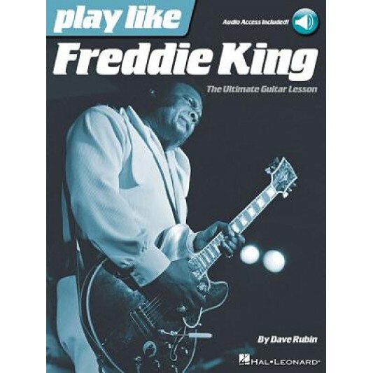 Play Like Freddie King: The Ultimate Guitar Lesson Book with Online Audio Tracks, Dave Rubin (Author)