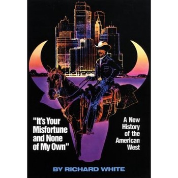 It's Your Misfortune and None of My Own: A New History of the American West, Richard White (Author) It's Your Misfortune and None of My Own: A New History of the American West, Richard White (Author)