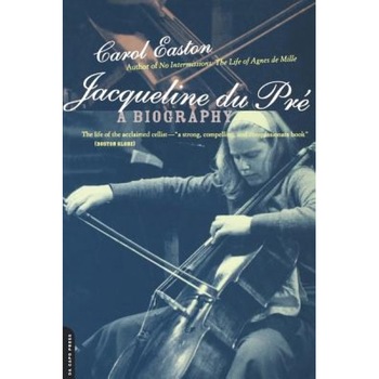 Jacqueline Du Pre: A Biography, Carol Easton Jacqueline Du Pre: A Biography, Carol Easton