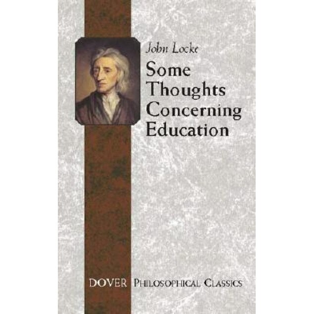 Some Thoughts Concerning Education: Including of the Conduct of the Understanding, John Locke