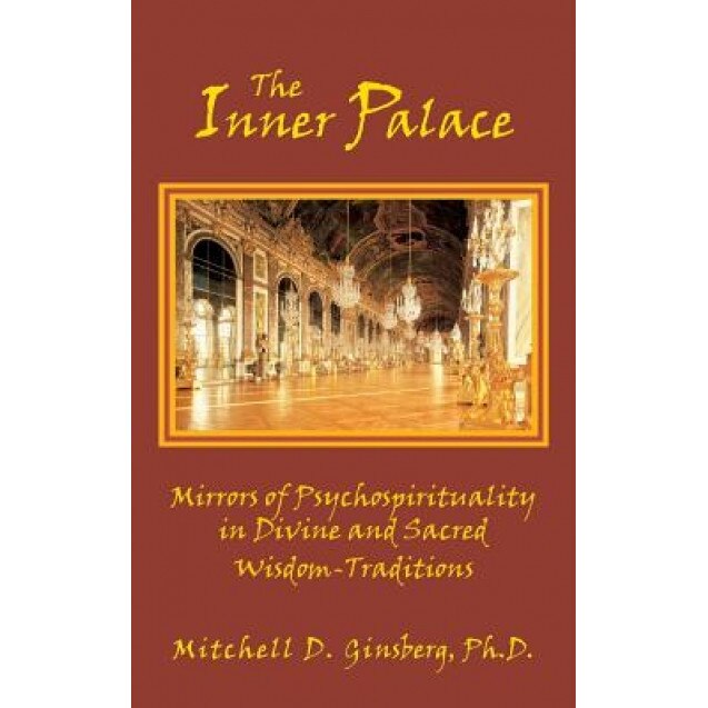 The Inner Palace: Mirrors of Psychospirituality in Divine and Sacred Wisdom-Traditions, Mitchell D. Ginsberg (Author)