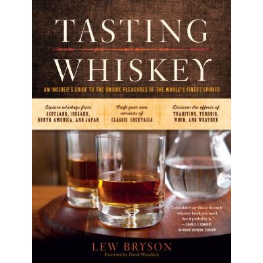 Tasting Whiskey: An Insider's Guide to the Unique Pleasures of the World's Finest Spirits, Lew Bryson (Author)