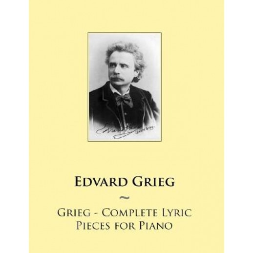 Grieg - Complete Lyric Pieces for Piano, Edvard Grieg (Author)