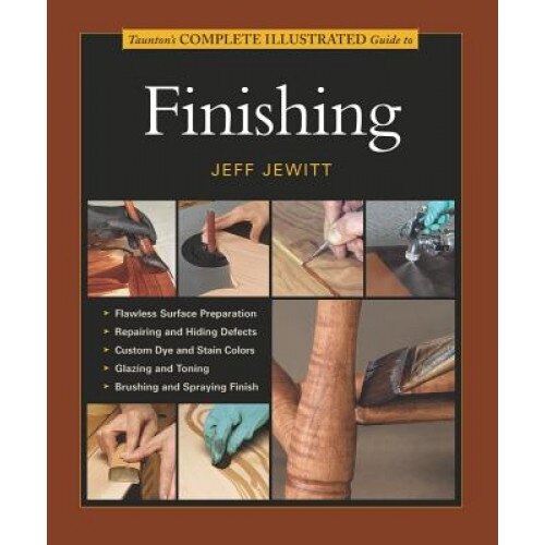 Taunton's Complete Illustrated Guide to Finishing, Jeff Jewitt