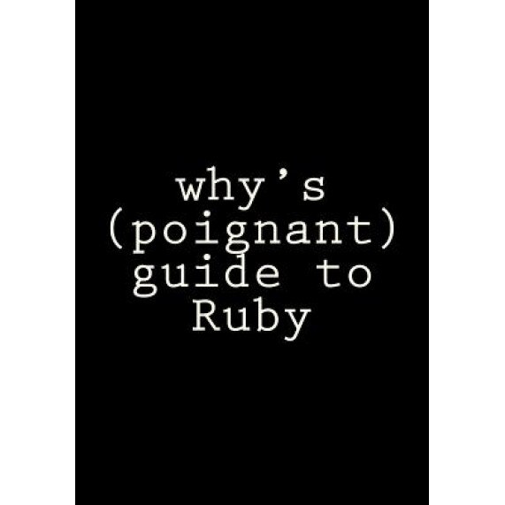 Why's (Poignant) Guide to Ruby - Why the Lucky Stiff (Author)