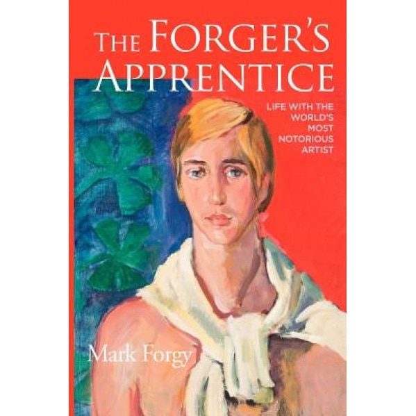 The Forger's Apprentice: Life with the World's Most Notorious Artist, Mark Forgy (Author)