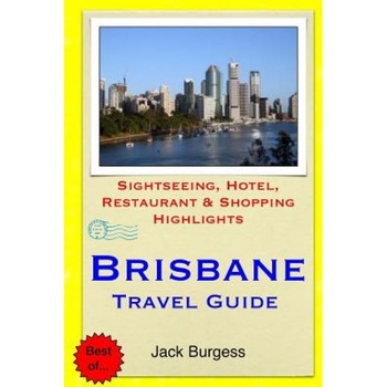 Brisbane Travel Guide: Sightseeing, Hotel, Restaurant & Shopping Highlights, Jack Burgess (Author) Brisbane Travel Guide: Sightseeing, Hotel, Restaurant & Shopping Highlights, Jack Burgess (Author)