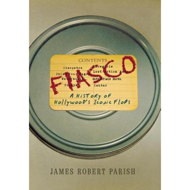 Fiasco: A History of Hollywood's Iconic Flops, James Robert Parish (Author)