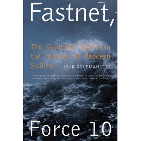 Fastnet, Force 10: The Deadliest Storm in the History of Modern Sailing, John Rousmaniere