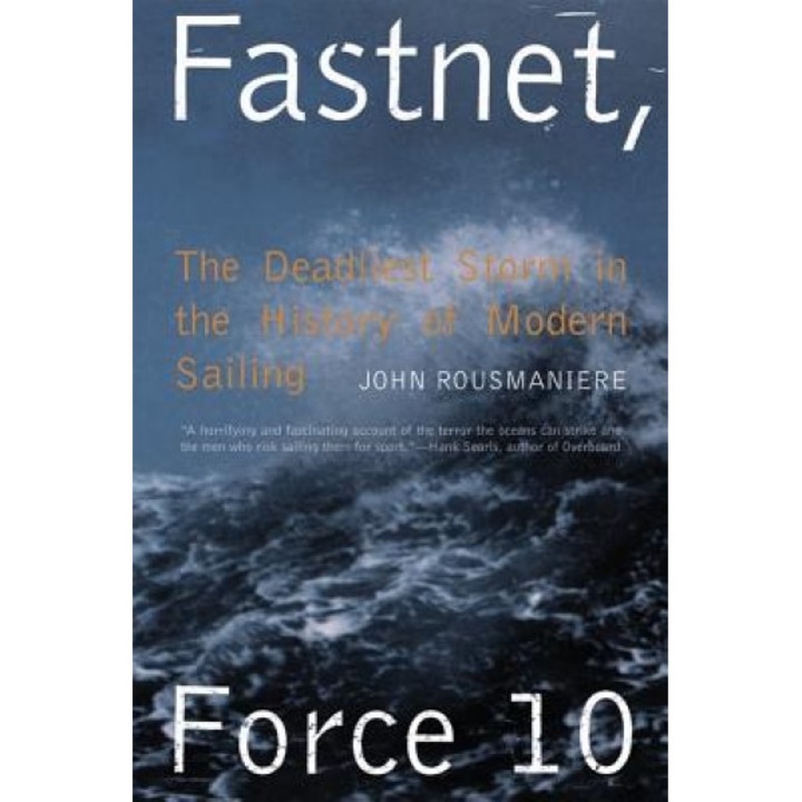 Fastnet, Force 10: The Deadliest Storm in the History of Modern Sailing, John Rousmaniere