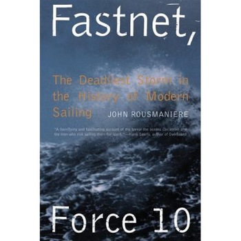 Fastnet, Force 10: The Deadliest Storm in the History of Modern Sailing, John Rousmaniere Fastnet, Force 10: The Deadliest Storm in the History of Modern Sailing, John Rousmaniere
