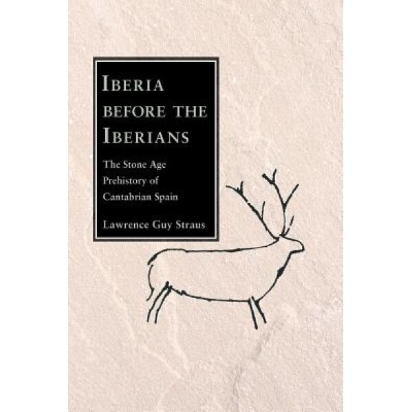Iberia Before the Iberians: The Stone Age Prehistory of Cantabrian Spain, Lawrence Guy Straus (Author)