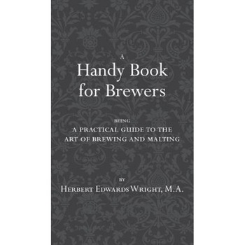 A Handy Book for Brewers, Herbert Edwards Wright (Author) A Handy Book for Brewers, Herbert Edwards Wright (Author)