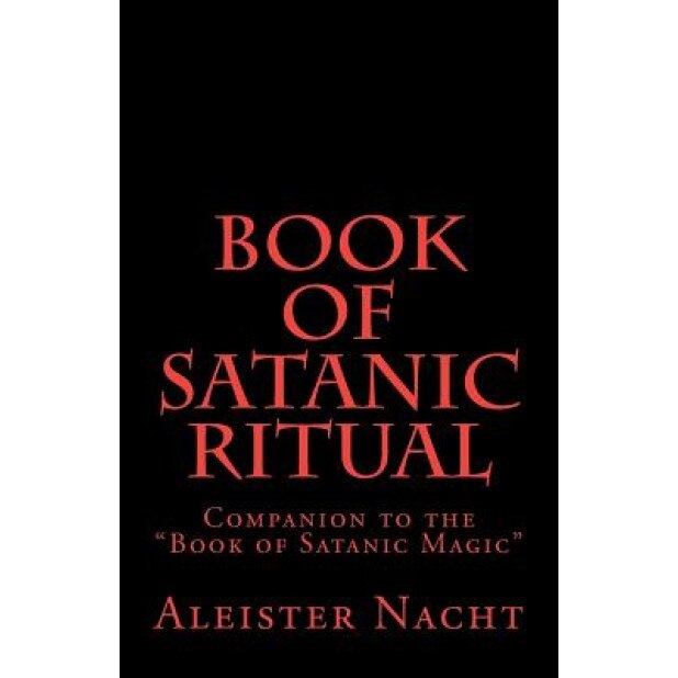 Book of Satanic Ritual: Companion to the Book of Satanic Magic, Aleister Nacht (Author)