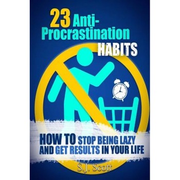 23 Anti-Procrastination Habits: How to Stop Being Lazy and Get Results in Your Life - S. J. Scott (Author) 23 Anti-Procrastination Habits: How to Stop Being Lazy and Get Results in Your Life - S. J. Scott (Author)