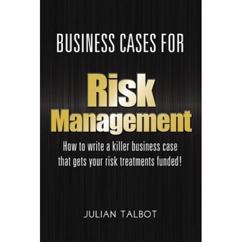 Business Cases for Risk Management: How to Write a Killer Business Case That Gets Your Risk Treatments Funded! - Julian Talbot (Author) Business Cases for Risk Management: How to Write a Killer Business Case That Gets Your Risk Treatments Funded! - Julian Talbot (Author)