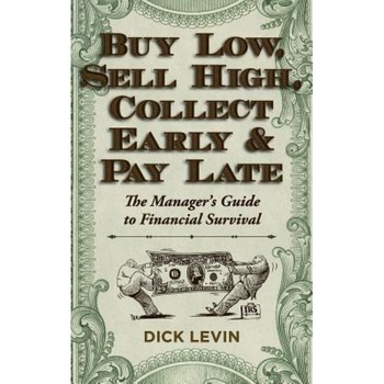 Buy Low, Sell High, Collect Early and Pay Late: The Manager's Guide to Financial Survival, D. Levin (Author) Buy Low, Sell High, Collect Early and Pay Late: The Manager's Guide to Financial Survival, D. Levin (Author)