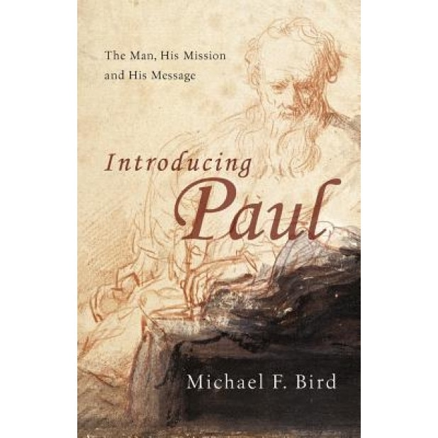 Introducing Paul: The Man, His Mission, and His Message, Michael F. Bird