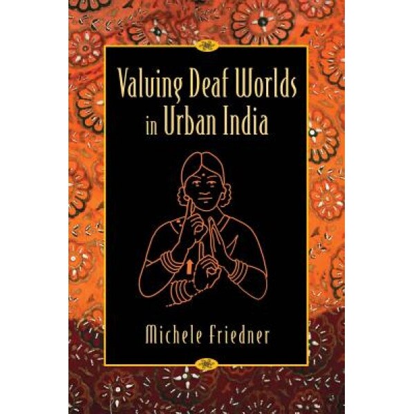 Valuing Deaf Worlds in Urban India, Michele Ilana Friedner (Author)