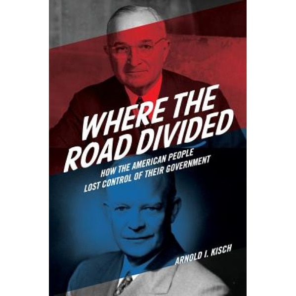 Where the Road Divided: How the American People Lost Control of Their Government, Arnold I. Kisch (Author)