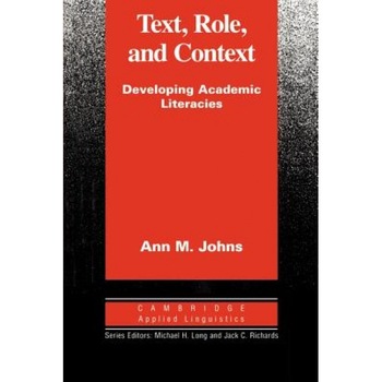 Text, Role and Context: Developing Academic Literacies, Ann M. Johns (Author) Text, Role and Context: Developing Academic Literacies, Ann M. Johns (Author)