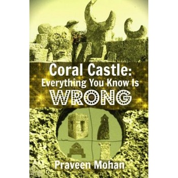 Coral Castle: Everything You Know Is Wrong, Praveen Mohan (Author) Coral Castle: Everything You Know Is Wrong, Praveen Mohan (Author)