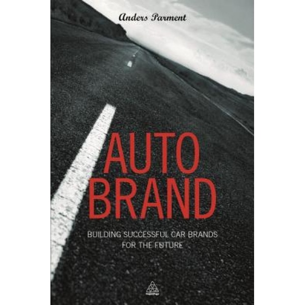 Auto Brand: Building Successful Car Brands for the Future, Anders Parment (Author)