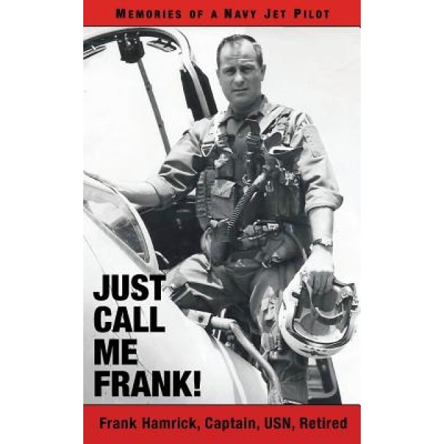 Just Call Me Frank!: Memories of a Navy Jet Pilot, Frank Hamrick (Author)