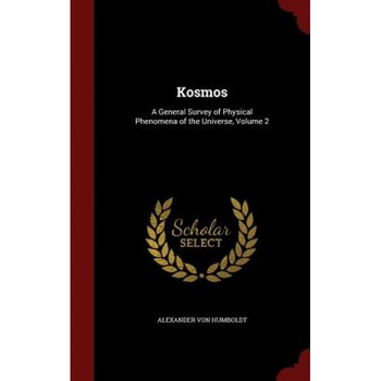 Kosmos: A General Survey of Physical Phenomena of the Universe, Volume 2, Alexander Von Humboldt (Author) Kosmos: A General Survey of Physical Phenomena of the Universe, Volume 2, Alexander Von Humboldt (Author)