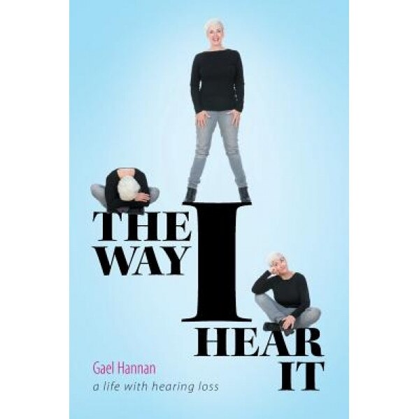 The Way I Hear It a Life with Hearing Loss, Gael Hannan (Author)