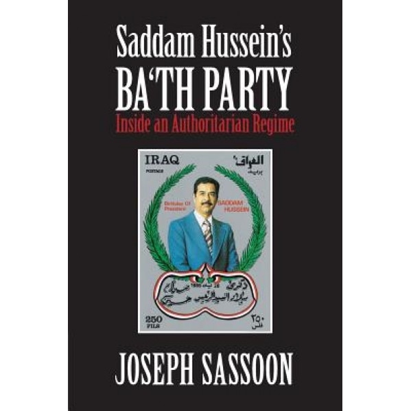 Saddam Hussein's Ba'th Party: Inside an Authoritarian Regime, Joseph Sassoon (Author)