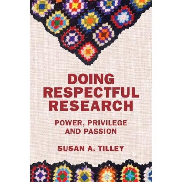 Doing Respectful Research: Power, Privilege and Passion, Susan A. Tilley (Author)