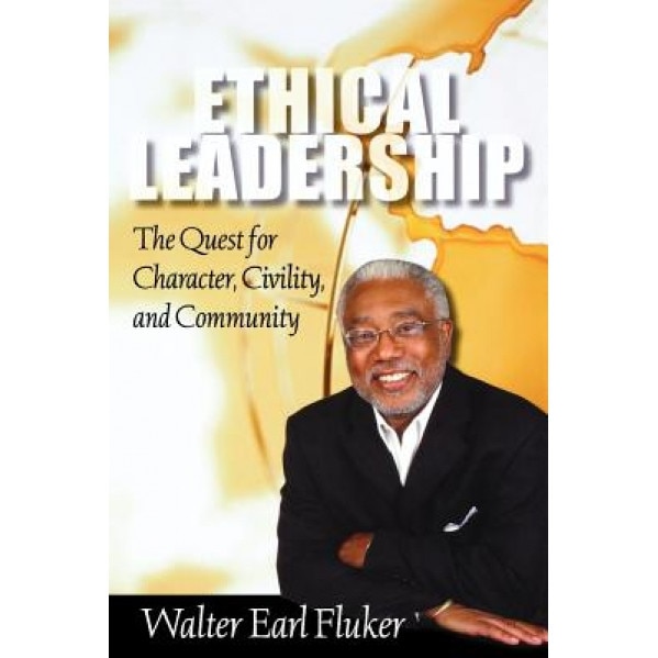 Ethical Leadership: The Quest for Character, Civility, and Community, Walter Earl Fluker