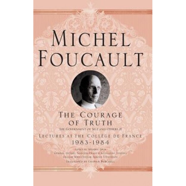 The Courage of Truth: The Government of Self and Others II: Lectures at the College de France, 1983-1984, Michel Foucault (Author)