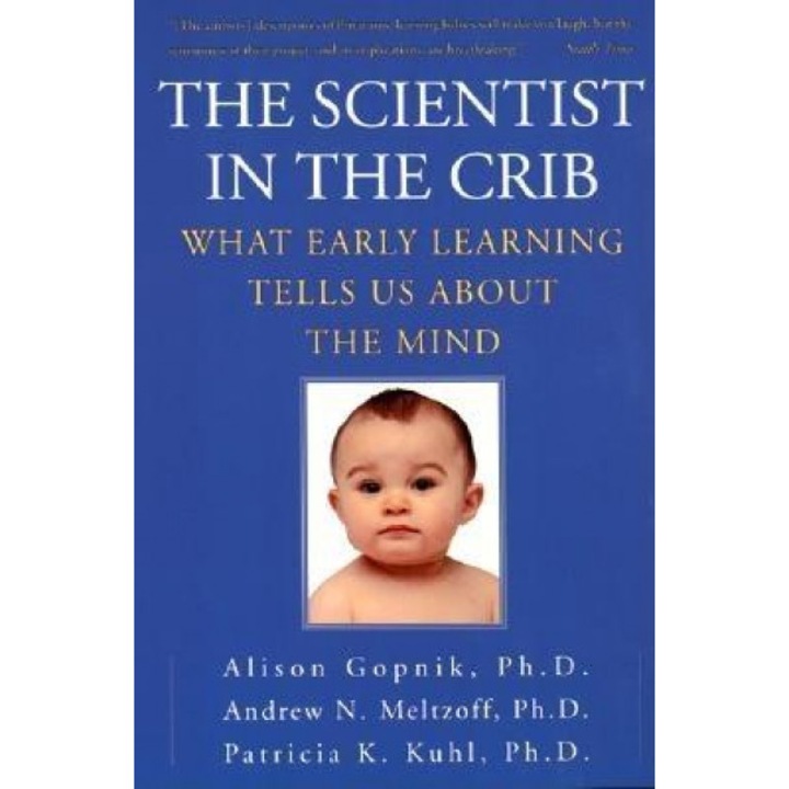 The Scientist in the Crib: What Early Learning Tells Us about the Mind - Alison M. Gopnik, Andrew N. Meltzoff, Patricia K. Kuhl