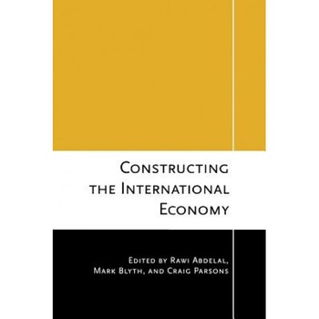 Constructing the International Economy - Rawi Abdelal (Editor) Constructing the International Economy - Rawi Abdelal (Editor)