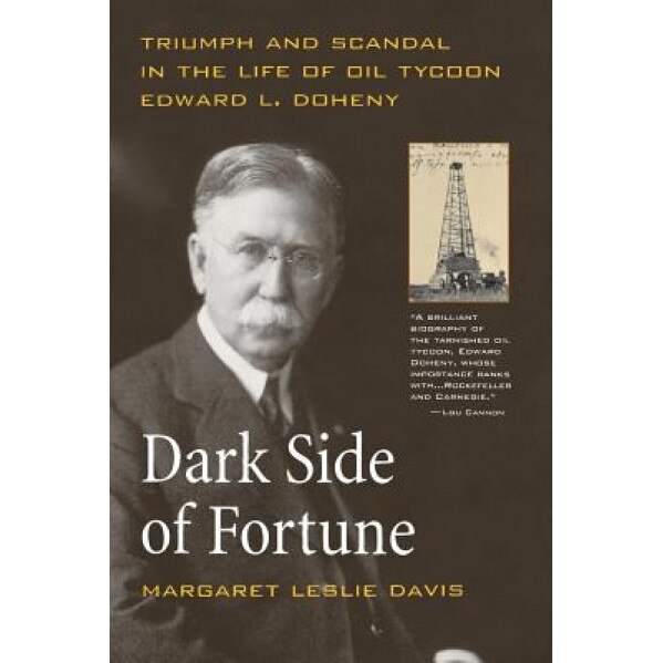 Dark Side of Fortune: Triumph and Scandal in the Life of Oil Tycoon Edward L. Doheny, Margaret Leslie Davis (Author)
