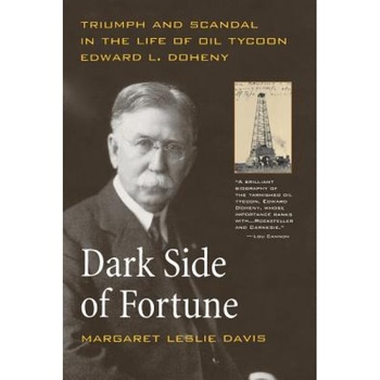 Dark Side of Fortune: Triumph and Scandal in the Life of Oil Tycoon Edward L. Doheny, Margaret Leslie Davis (Author) Dark Side of Fortune: Triumph and Scandal in the Life of Oil Tycoon Edward L. Doheny, Margaret Leslie Davis (Author)