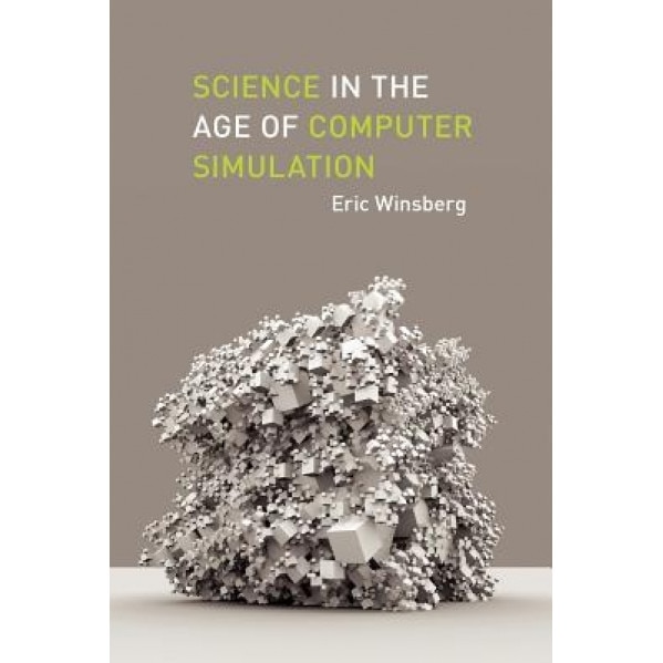 Science in the Age of Computer Simulation, Eric B. Winsberg