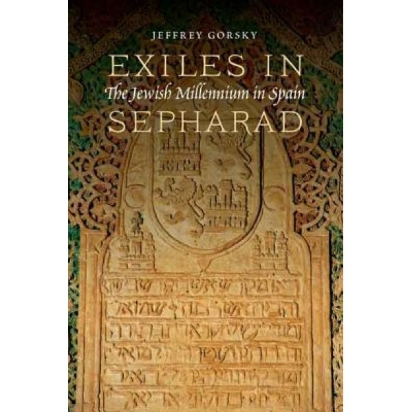 Exiles in Sepharad: The Jewish Millennium in Spain, Jeffrey Gorsky (Author)