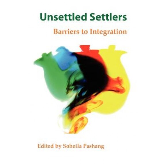 Unsettled Settlers: Barriers to Integration, Soheila Pashang (Editor)